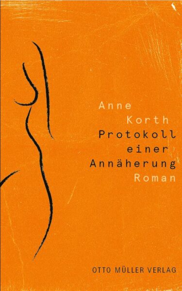 Buchcover von "Protokoll einer Annäherung" von Anne Korth; oranges Cover mit Silhouette eines Frauenkörpers darauf